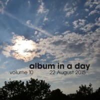 Album In A Day volume 10 - 22 August 2015 - BFW recordings netlabel